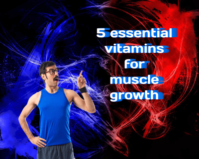 5 Essential Vitamins for Muscle Growth: A Guide for Athletes and Sports Enthusiasts