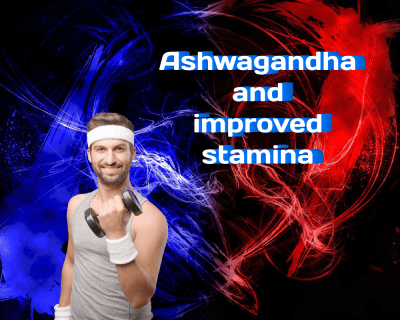 Ashwagandha and Improved Stamina: A Boost for Athletes, Frequent Trainers, and Hard Gainers