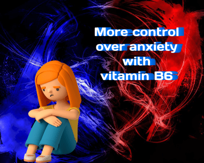 More Control Over Anxiety with Vitamin B6