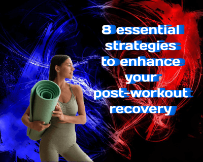 8 Essential Strategies to Enhance Your Post-Workout Recovery